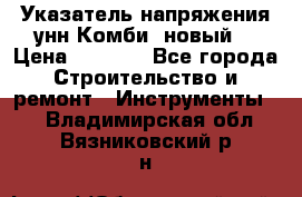 Указатель напряжения унн Комби (новый) › Цена ­ 1 200 - Все города Строительство и ремонт » Инструменты   . Владимирская обл.,Вязниковский р-н